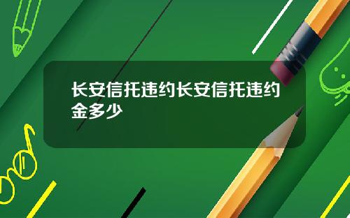 长安信托违约长安信托违约金多少