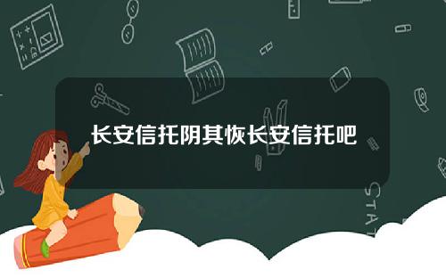长安信托阴其恢长安信托吧