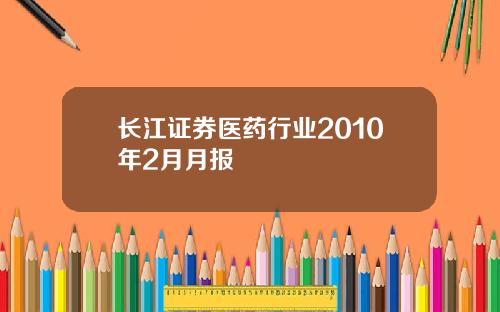 长江证券医药行业2010年2月月报