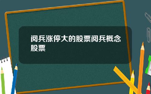 阅兵涨停大的股票阅兵概念股票