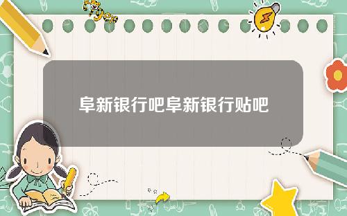 阜新银行吧阜新银行贴吧