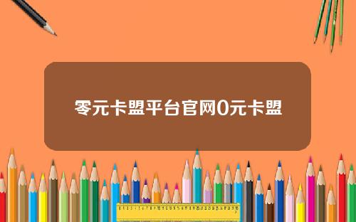 零元卡盟平台官网0元卡盟