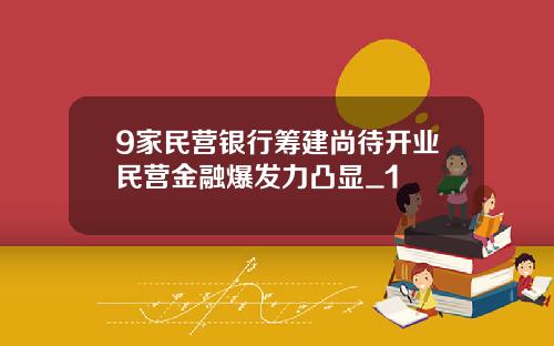 9家民营银行筹建尚待开业民营金融爆发力凸显_1
