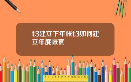 t3建立下年帐t3如何建立年度帐套