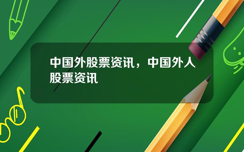 中国外股票资讯，中国外人股票资讯