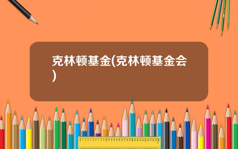 克林顿基金(克林顿基金会)