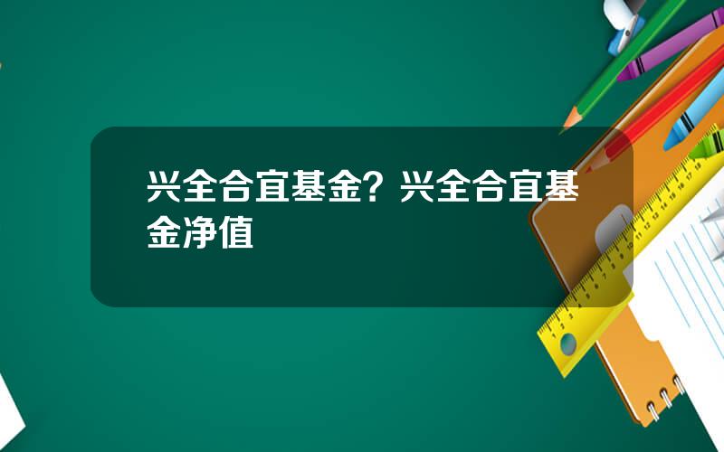 兴全合宜基金？兴全合宜基金净值