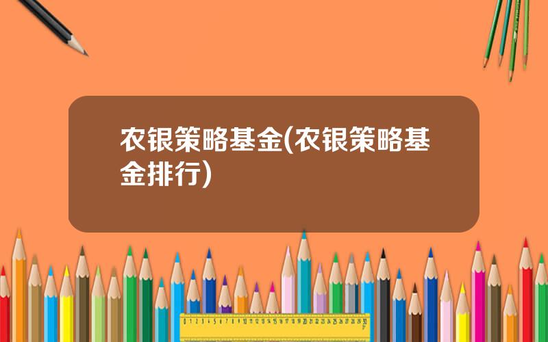 农银策略基金(农银策略基金排行)