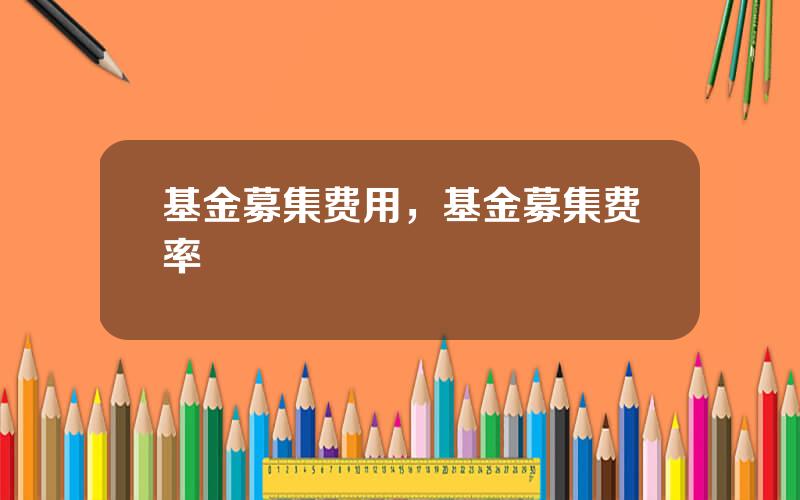 基金募集费用，基金募集费率