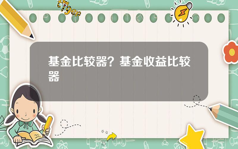 基金比较器？基金收益比较器