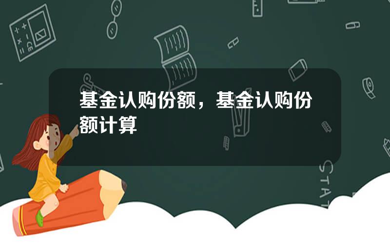 基金认购份额，基金认购份额计算