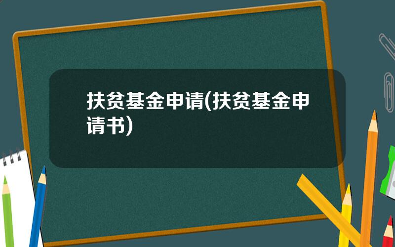 扶贫基金申请(扶贫基金申请书)
