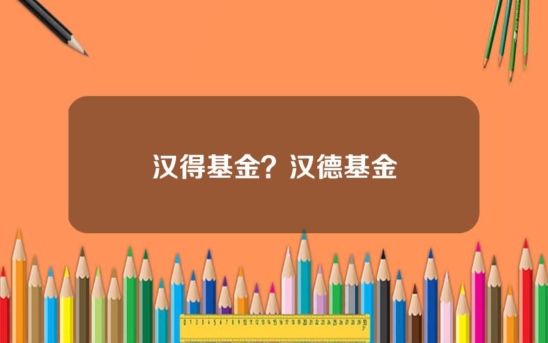 汉得基金？汉德基金