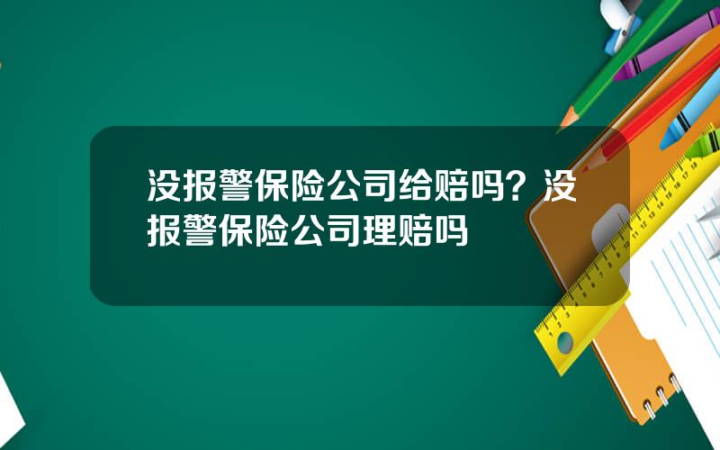 没报警保险公司给赔吗？没报警保险公司理赔吗