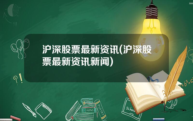沪深股票最新资讯(沪深股票最新资讯新闻)