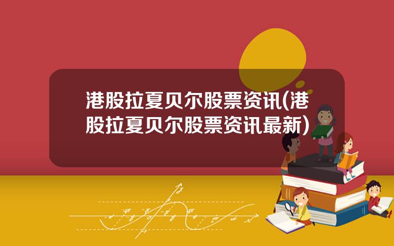 港股拉夏贝尔股票资讯(港股拉夏贝尔股票资讯最新)