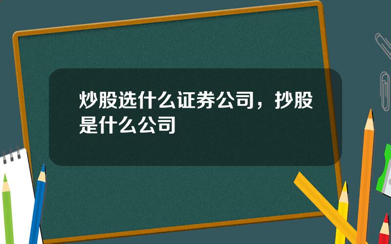 炒股选什么证券公司，抄股是什么公司