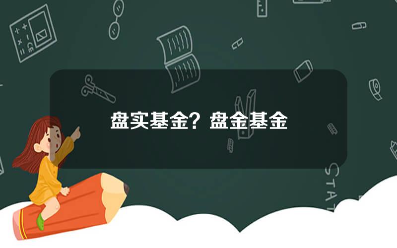 盘实基金？盘金基金