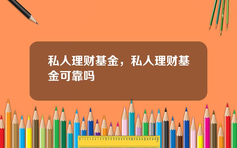 私人理财基金，私人理财基金可靠吗