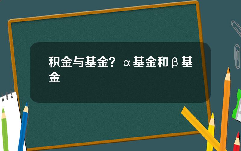积金与基金？α基金和β基金