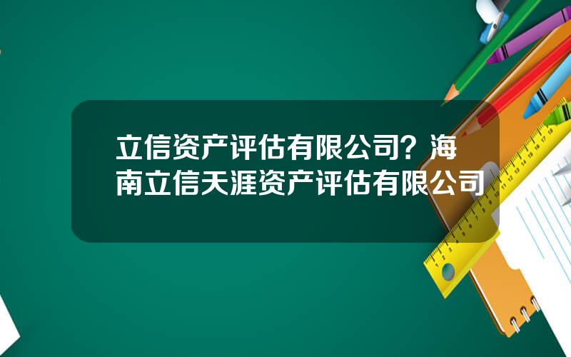 立信资产评估有限公司？海南立信天涯资产评估有限公司