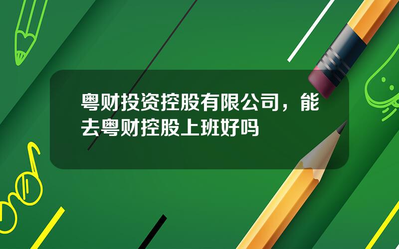 粤财投资控股有限公司，能去粤财控股上班好吗