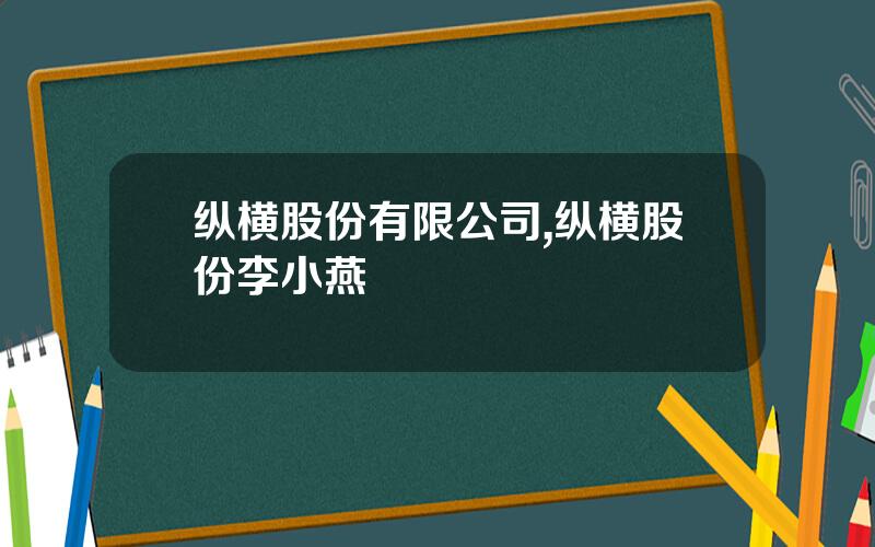 纵横股份有限公司,纵横股份李小燕