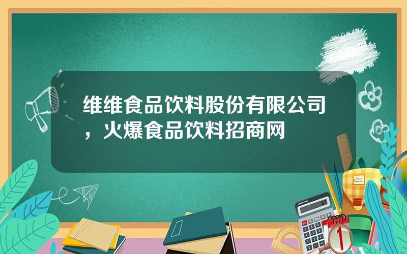 维维食品饮料股份有限公司，火爆食品饮料招商网