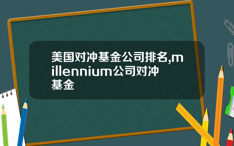 美国对冲基金公司排名,millennium公司对冲基金