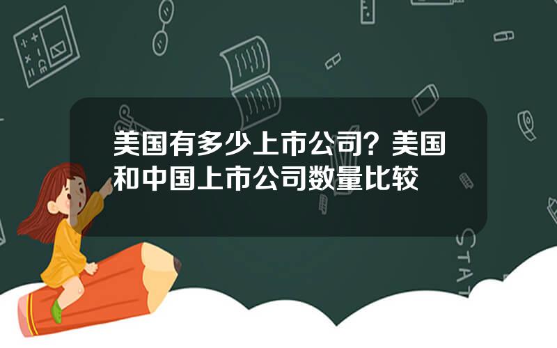 美国有多少上市公司？美国和中国上市公司数量比较
