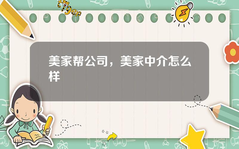 美家帮公司，美家中介怎么样