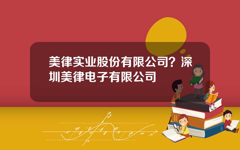 美律实业股份有限公司？深圳美律电子有限公司