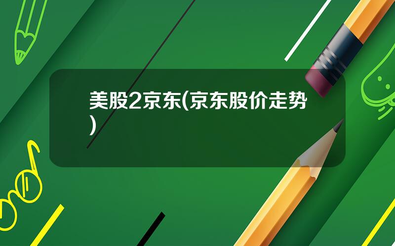 美股2京东(京东股价走势)