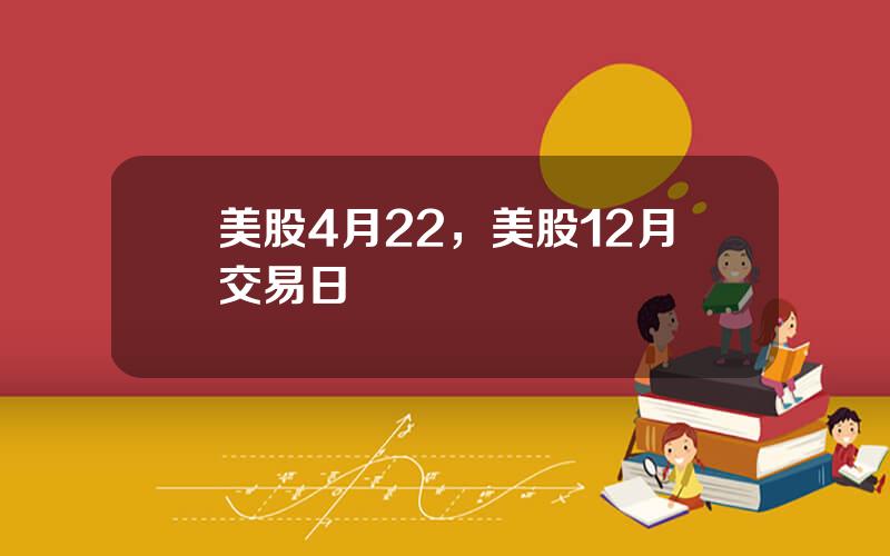 美股4月22，美股12月交易日