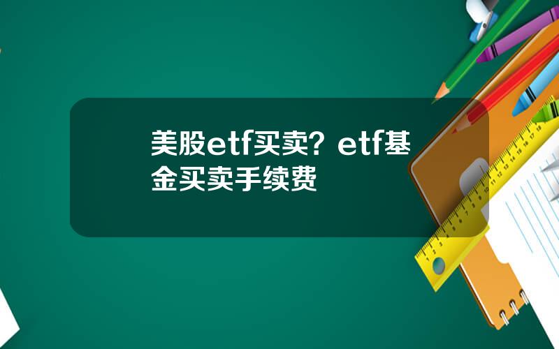 美股etf买卖？etf基金买卖手续费