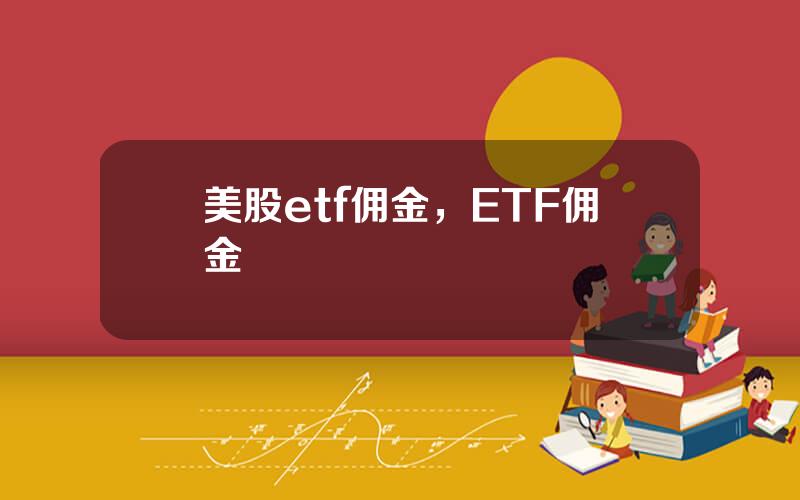美股etf佣金，ETF佣金