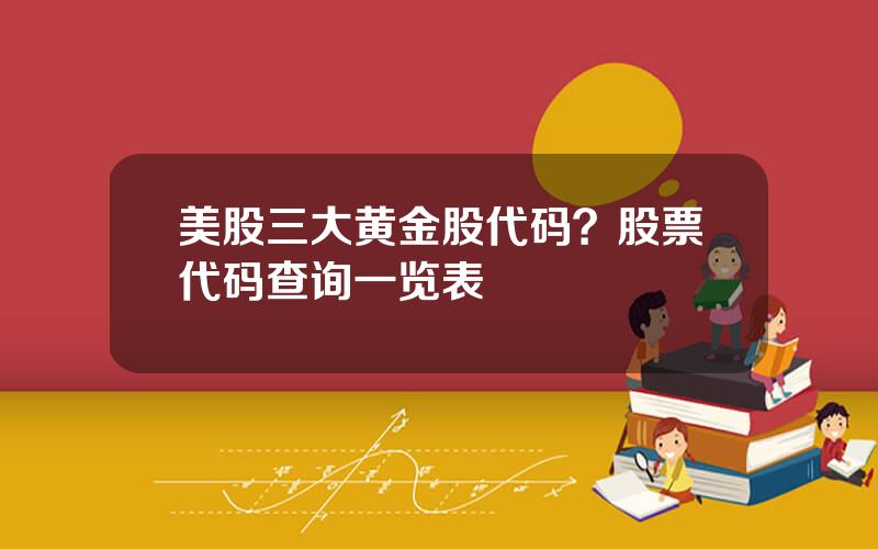 美股三大黄金股代码？股票代码查询一览表