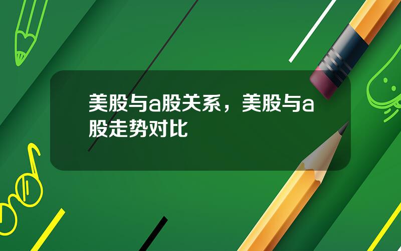 美股与a股关系，美股与a股走势对比