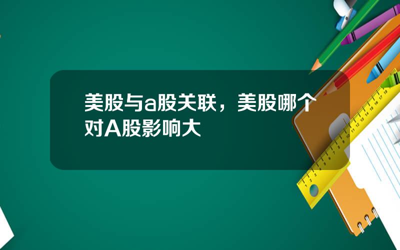 美股与a股关联，美股哪个对A股影响大