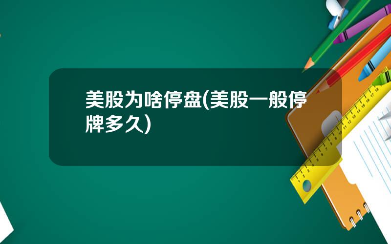 美股为啥停盘(美股一般停牌多久)