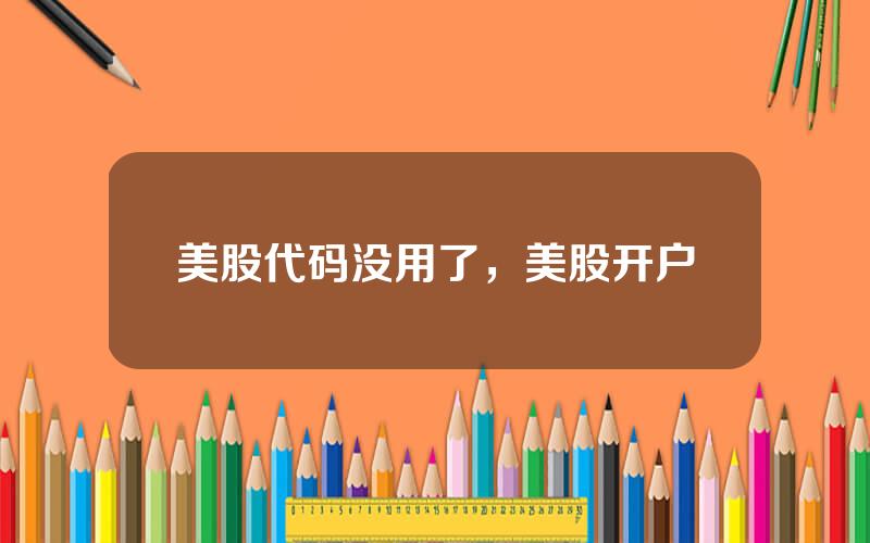 美股代码没用了，美股开户