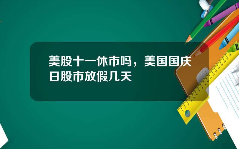 美股十一休市吗，美国国庆日股市放假几天