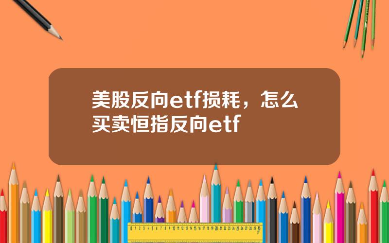 美股反向etf损耗，怎么买卖恒指反向etf