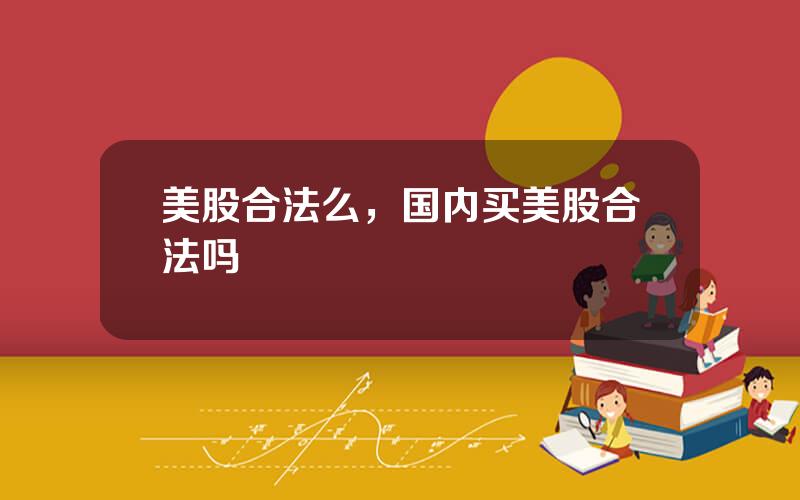 美股合法么，国内买美股合法吗