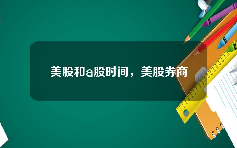 美股和a股时间，美股券商