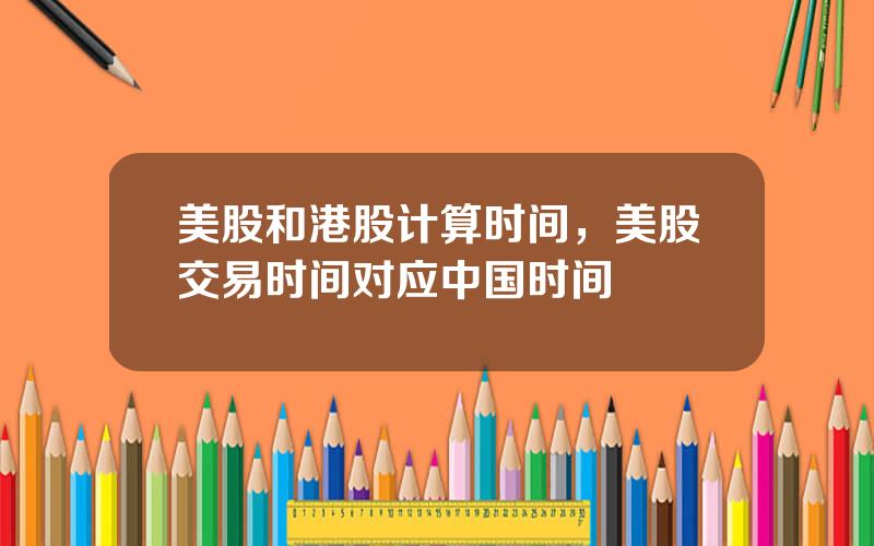 美股和港股计算时间，美股交易时间对应中国时间