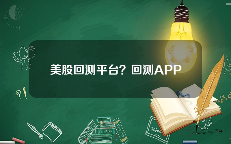 美股回测平台？回测APP