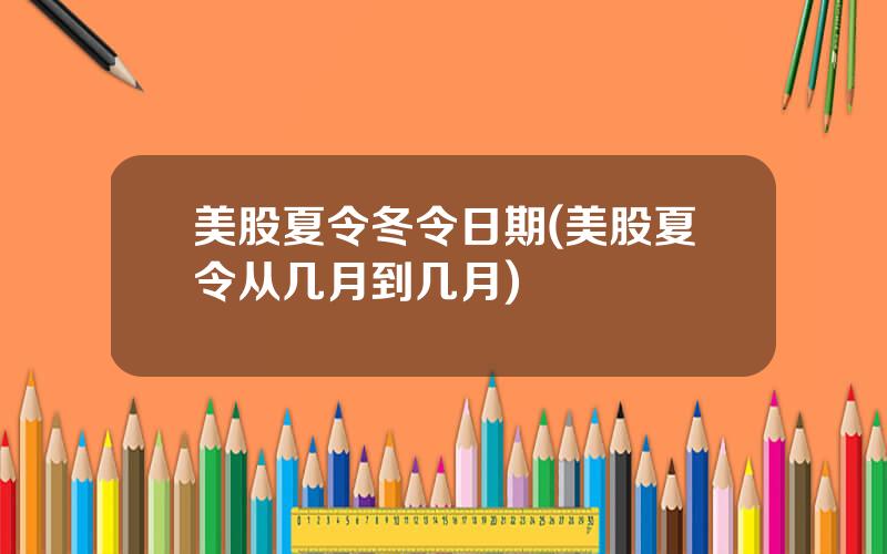 美股夏令冬令日期(美股夏令从几月到几月)