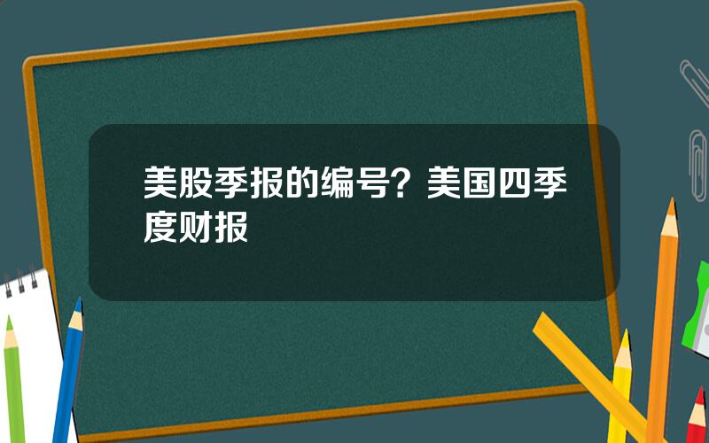 美股季报的编号？美国四季度财报