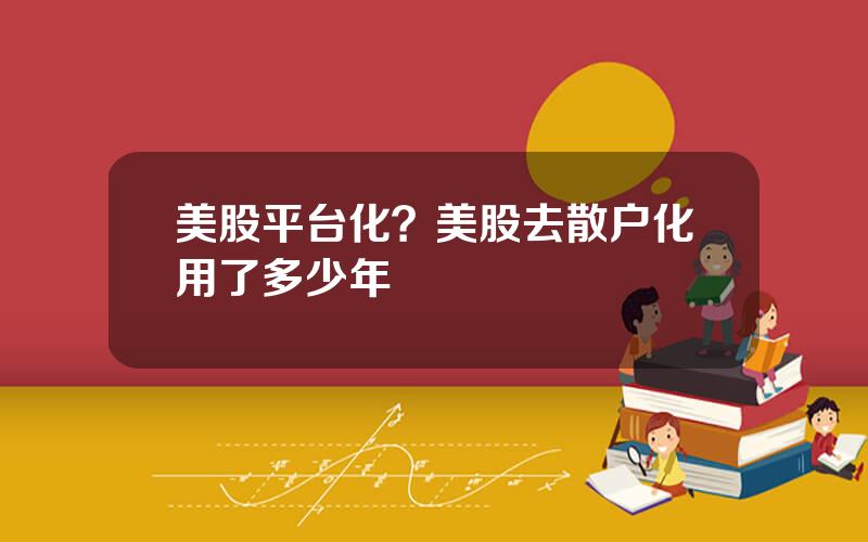 美股平台化？美股去散户化用了多少年